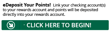 Sign up for eDeposit today and point will be deposited directly into your Rewards account.